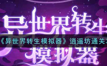 异世界转生模拟器逍遥坊怎么通关  逍遥坊通关攻略