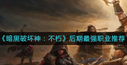 暗黑破坏神不朽后期最强职业是哪个  后期最强职业推荐
