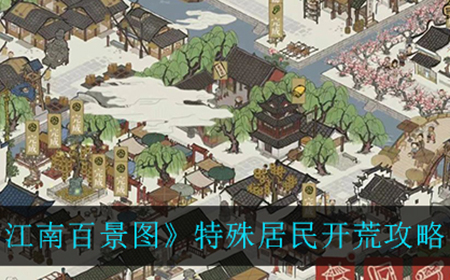 江南百景图特殊居民怎么开荒才最好  特殊居民开荒攻略