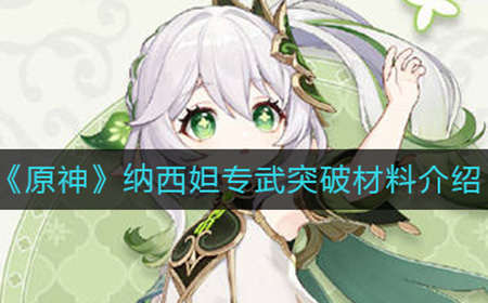 原神纳西妲专武突破材料要哪些  纳西妲专武突破材料介绍