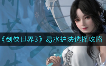 剑侠世界3易水护法怎么选  易水护法选择攻略