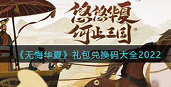 无悔华夏有哪些兑换码可以领取  礼包兑换码大全2022