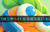 保卫萝卜4卧兔藏龙第15关怎么满星通关  卧兔藏龙第15关通关攻略