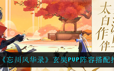 忘川风华录玄奘PVP怎么搭配阵容  玄奘PVP阵容搭配推荐