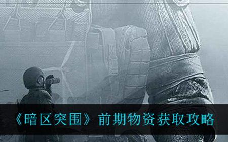 暗区突围前期物资怎么获取  前期物资获取攻略