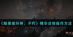暗黑破坏神不朽精华逆转怎么操作  精华逆转操作方法