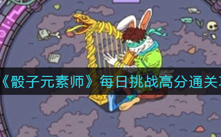 骰子元素师日挑战如何高分通关  每日挑战高分通关攻略