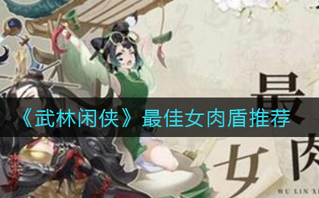 武林闲侠哪个女肉盾最好  最佳女肉盾推荐