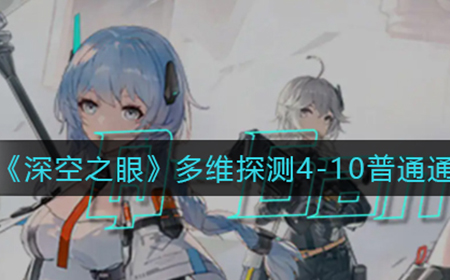 深空之眼多维探测4-10普通怎么过  多维探测4-10普通通关攻略