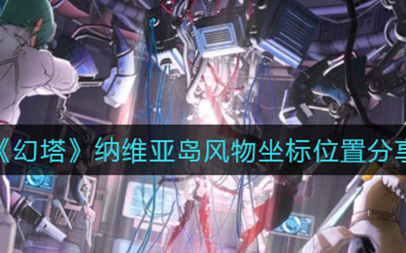 幻塔纳维亚岛风物坐标在哪  纳维亚岛风物坐标位置分享