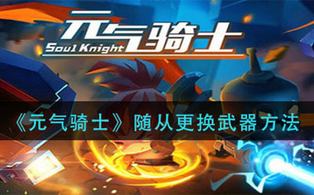 元气骑士随从怎么更换武器  随从更换武器方法