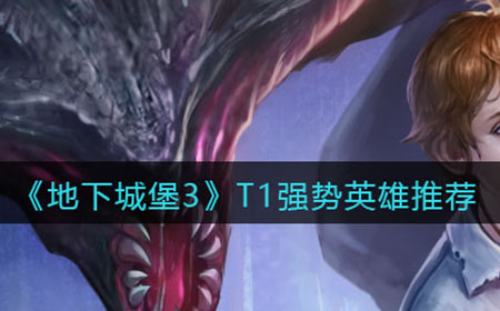 地下城堡3魂之诗T1英雄有哪些  T1强势英雄推荐