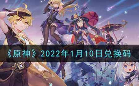 原神2022年1月10日兑换码是什么  2022年1月10日兑换码