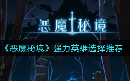 恶魔秘境强力英雄怎么选  强力英雄选择推荐