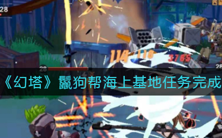 幻塔鬣狗帮海上基地任务怎么做  鬣狗帮海上基地任务完成攻略