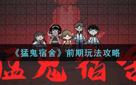 猛鬼宿舍前期怎么玩  前期玩法攻略
