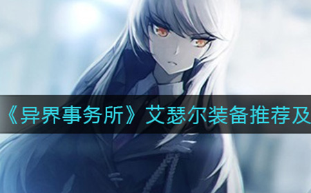 异界事务所艾瑟尔怎么样  艾瑟尔装备推荐及强度介绍