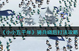 小小五千年骑兵怎么玩  骑兵绕后打法攻略