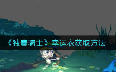 独奏骑士幸运衣怎么获得  幸运衣获取方法