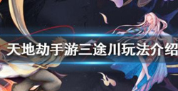 天地劫手游三途川怎么玩？三途川规则介绍