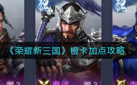 荣耀新三国橙卡怎么加点  橙卡加点攻略