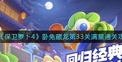 保卫萝卜4卧兔藏龙第33关怎么满星通关  卧兔藏龙第33关通关攻略