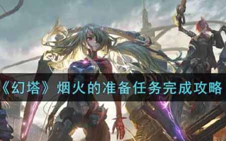 幻塔烟火的准备任务怎么做  烟火的准备任务完成攻略