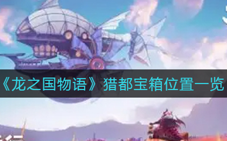 龙之国物语猎都宝箱都在哪  猎都宝箱位置一览