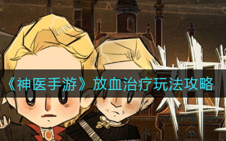 神医手游放血治疗怎么玩  放血治疗玩法攻略