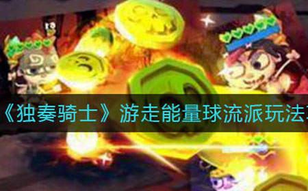 独奏骑士游走能量球怎么玩  游走能量球流派玩法攻略
