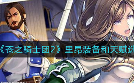 苍之骑士团2里昂装备和天赋怎么选  里昂装备和天赋选择攻略