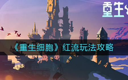 重生细胞红流怎么玩  红流玩法攻略