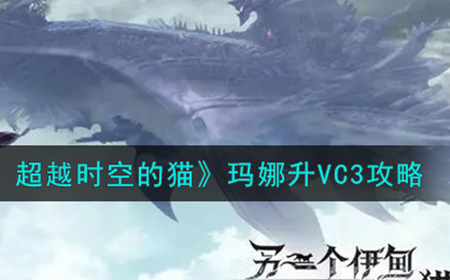 另一个伊甸超越时空的猫玛娜VC3怎么升  玛娜升VC3攻略