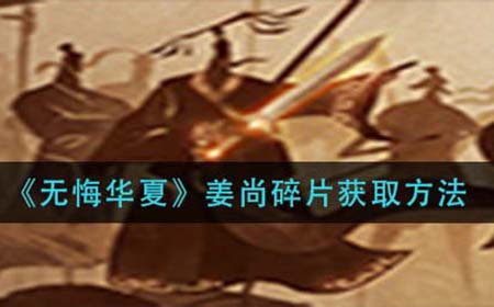 无悔华夏姜尚碎片怎么获取  姜尚碎片获取方法