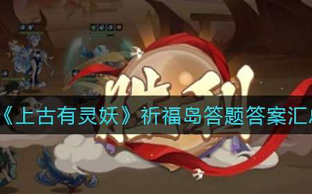 上古有灵妖祈福岛答题答案是啥  祈福岛答题答案汇总