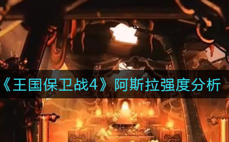 王国保卫战4阿斯拉怎么样  阿斯拉强度分析