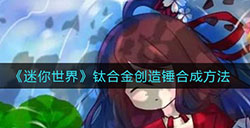 迷你世界钛合金创造锤怎么合成  钛合金创造锤合成方法