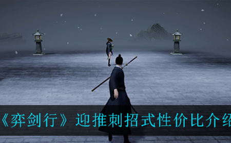 弈剑行迎推刺强度怎么样  迎推刺招式性价比介绍