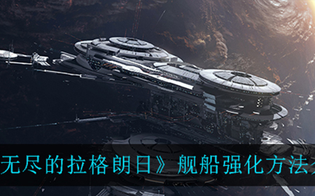 无尽的拉格朗日舰船怎么强化  舰船强化方法介绍