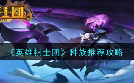 英雄棋士团各种族怎么样  种族推荐攻略