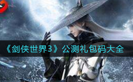 剑侠世界3最新礼包有哪些  公测礼包码大全