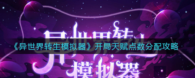 《异世界转生模拟器》开局天赋点数分配攻略