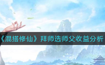 混搭修仙选什么师父好  拜师选师父收益分析