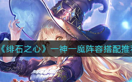 绯石之心一神一魔阵容怎么搭配  一神一魔阵容搭配推荐