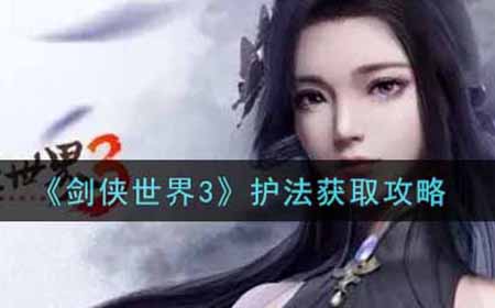 剑侠世界3护法怎么获得  护法获取攻略