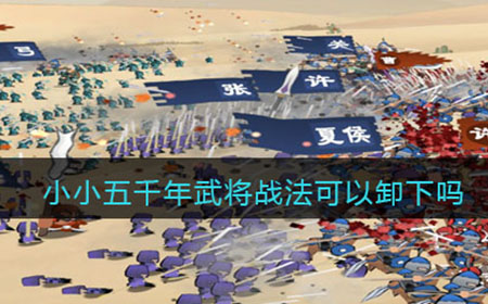小小五千年武将战法可以卸下吗  武将战法详情介绍