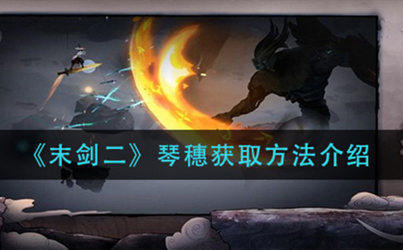 末剑二法宝琴穗怎么获得  琴穗获取方法介绍
