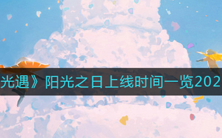 光遇阳光之日什么时候上线  阳光之日上线时间一览2022