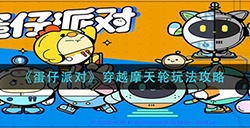 蛋仔派对穿越摩天轮怎么玩  穿越摩天轮玩法攻略