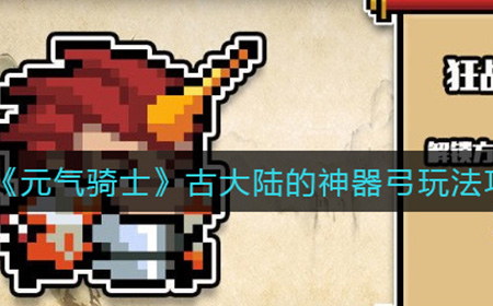 元气骑士古大陆的神器弓怎么玩  古大陆的神器弓玩法攻略